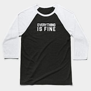 Everything is Fine Baseball T-Shirt